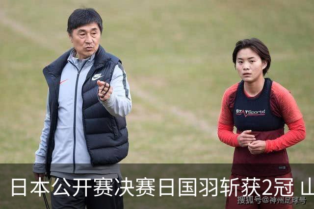 日本公开赛决赛日国羽斩获2冠 山口茜女单问鼎