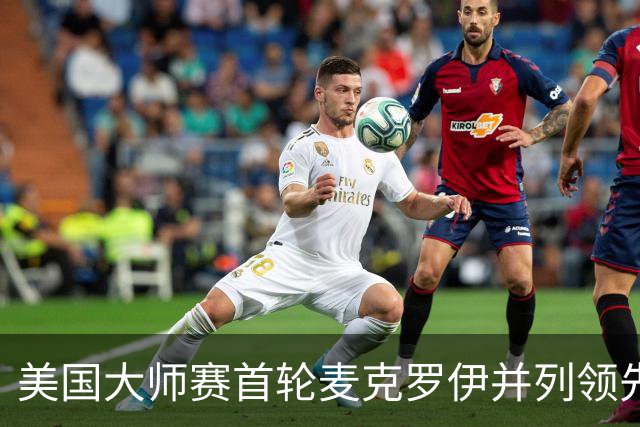 美国大师赛首轮麦克罗伊并列领先 李昊桐跻身前十