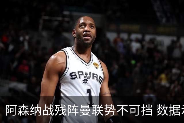 阿森纳战残阵曼联势不可挡 数据示半场就领先