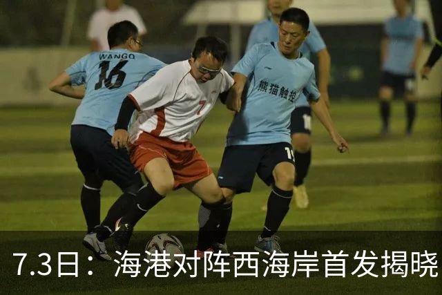 7.3日：海港对阵西海岸首发揭晓，国足新秀镇守后防五外援领军刘祝润冲锋
